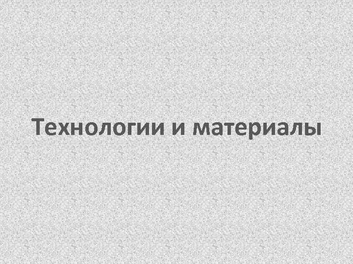 Технологии и материалы 
