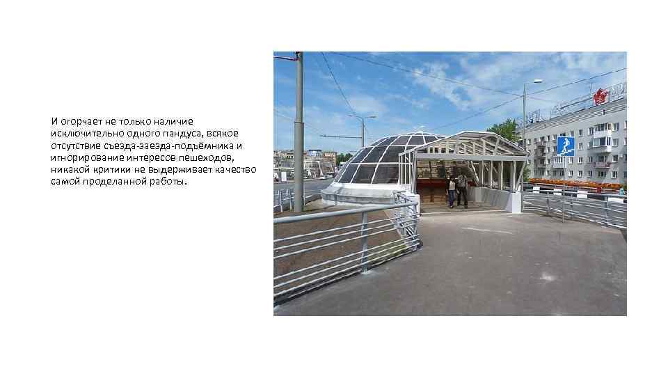 И огорчает не только наличие исключительно одного пандуса, всякое отсутствие съезда-заезда-подъёмника и игнорирование интересов