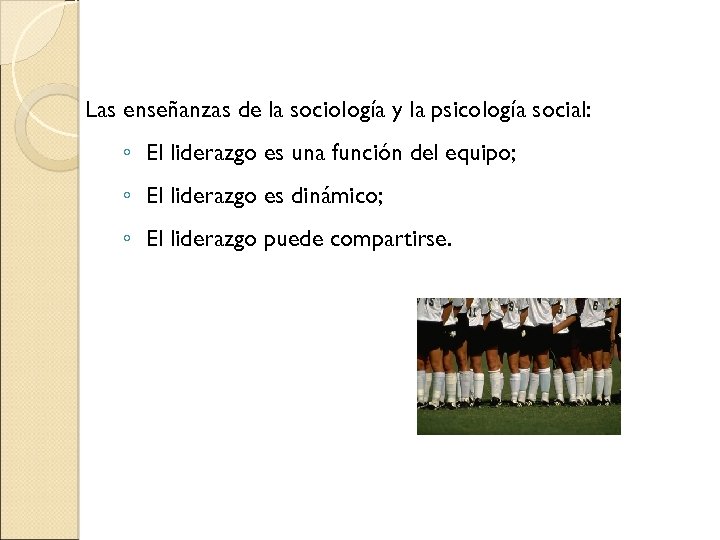 Las enseñanzas de la sociología y la psicología social: ◦ El liderazgo es una