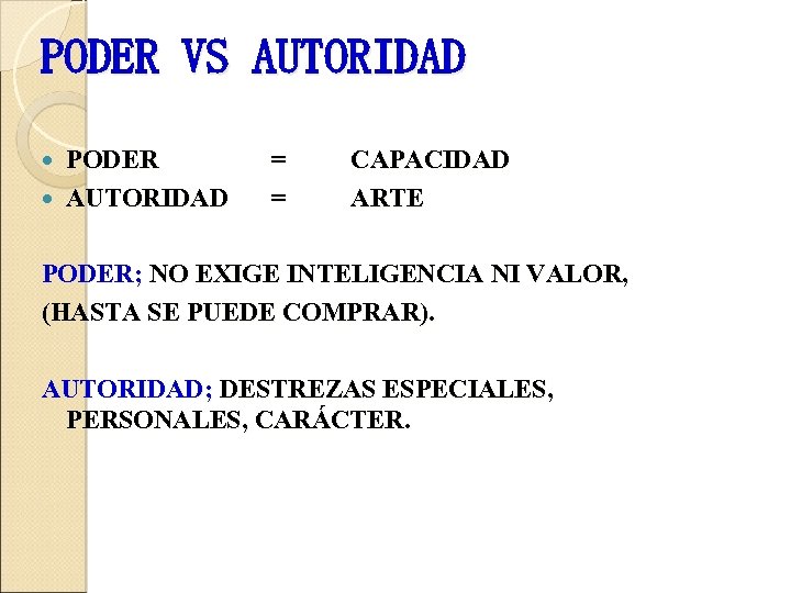 PODER VS AUTORIDAD PODER AUTORIDAD = = CAPACIDAD ARTE PODER; NO EXIGE INTELIGENCIA NI