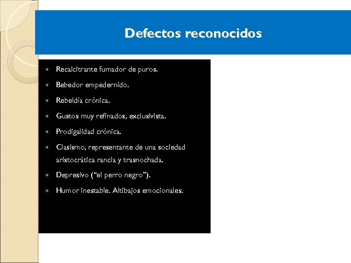 Defectos reconocidos Recalcitrante fumador de puros. Bebedor empedernido. Rebeldía crónica. Gustos muy refinados, exclusivista.