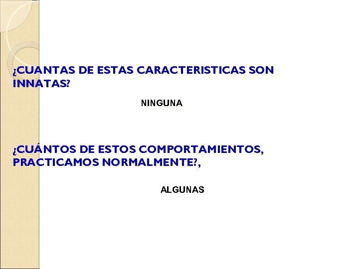 ¿CUANTAS DE ESTAS CARACTERISTICAS SON INNATAS? NINGUNA ¿CUÁNTOS DE ESTOS COMPORTAMIENTOS, PRACTICAMOS NORMALMENTE? ,