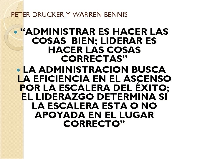 PETER DRUCKER Y WARREN BENNIS “ADMINISTRAR ES HACER LAS COSAS BIEN; LIDERAR ES HACER