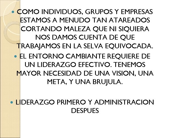 COMO INDIVIDUOS, GRUPOS Y EMPRESAS ESTAMOS A MENUDO TAN ATAREADOS CORTANDO MALEZA QUE NI