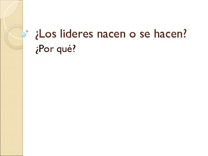 ¿Los lideres nacen o se hacen? ¿Por qué? 