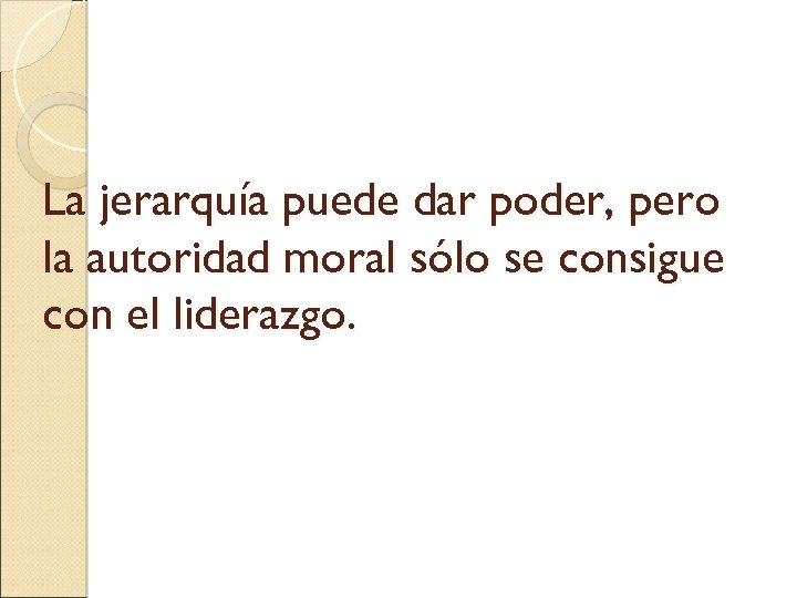 La jerarquía puede dar poder, pero la autoridad moral sólo se consigue con el