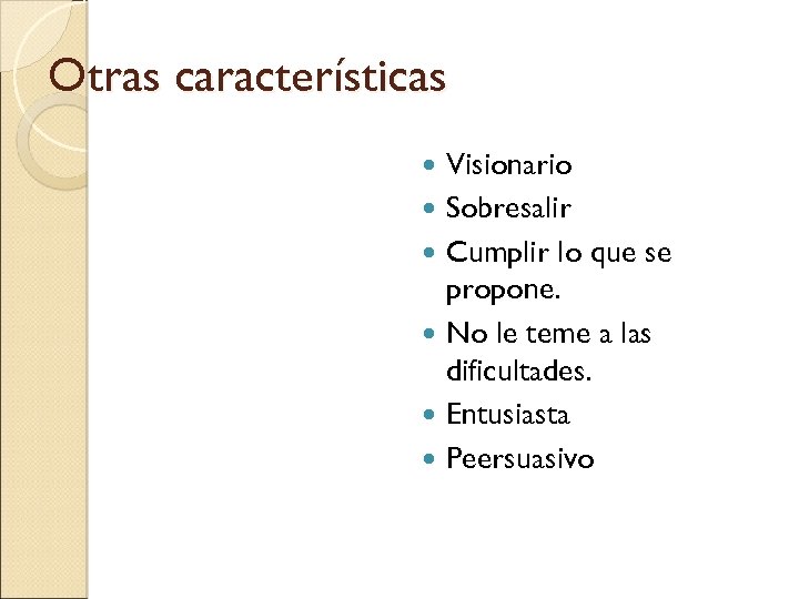 Otras características Visionario Sobresalir Cumplir lo que se propone. No le teme a las