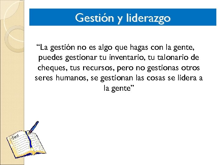 Gestión y liderazgo “La gestión no es algo que hagas con la gente, puedes