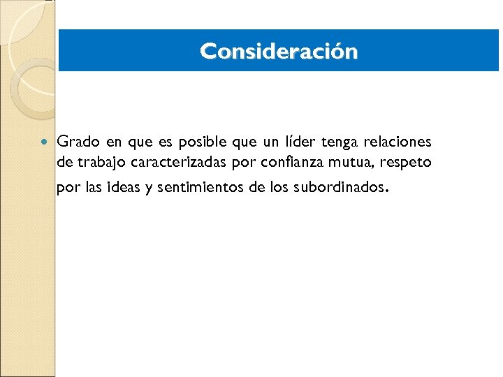 Consideración Grado en que es posible que un líder tenga relaciones de trabajo caracterizadas