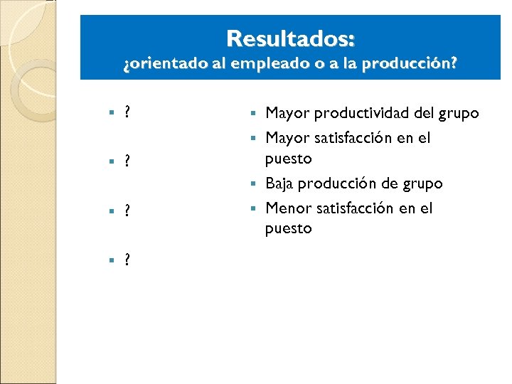 Resultados: ¿orientado al empleado o a la producción? § ? Mayor productividad del grupo