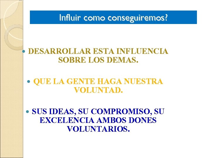Influir como conseguiremos? DESARROLLAR ESTA INFLUENCIA SOBRE LOS DEMAS. QUE LA GENTE HAGA NUESTRA
