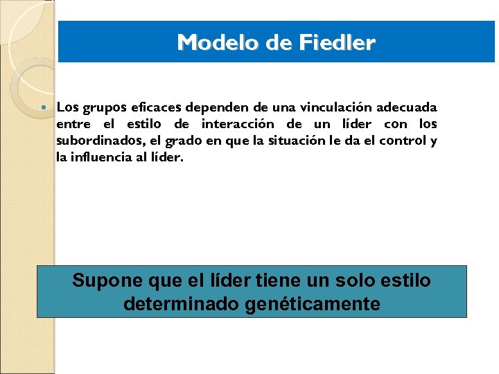 Modelo de Fiedler Los grupos eficaces dependen de una vinculación adecuada entre el estilo