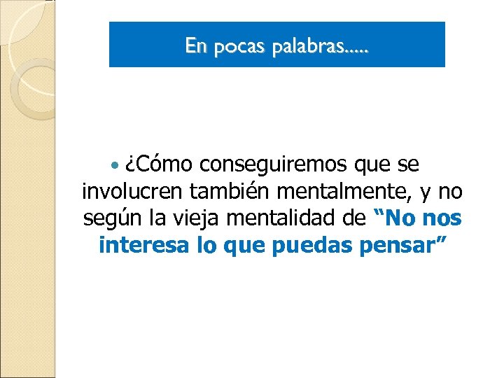 En pocas palabras. . . ¿Cómo conseguiremos que se involucren también mentalmente, y no