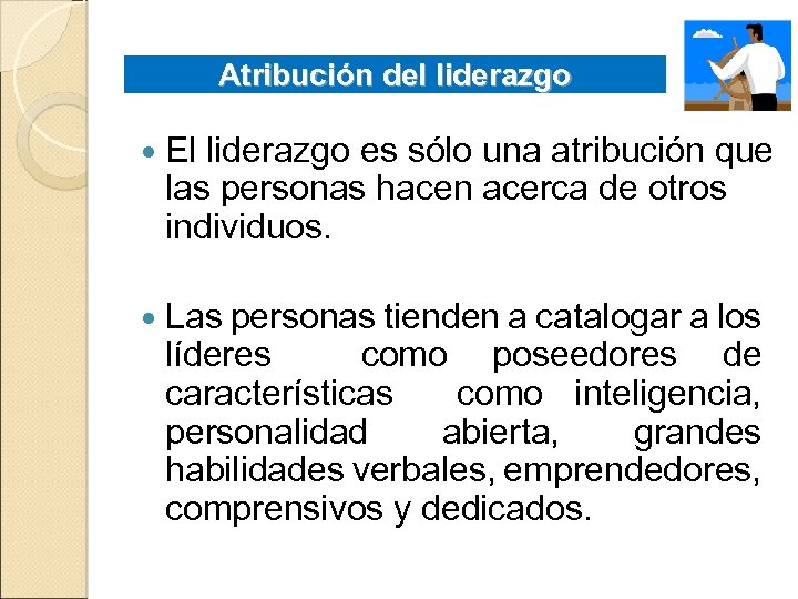 Atribución del liderazgo El liderazgo es sólo una atribución que las personas hacen acerca