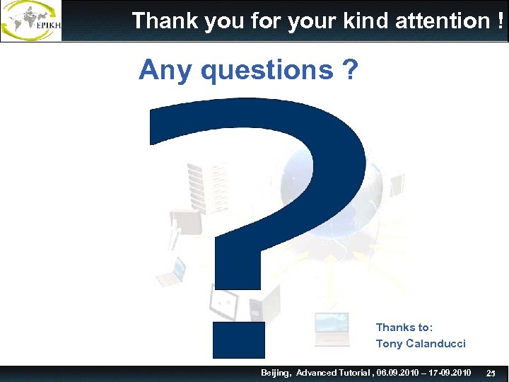 Thank you for your kind attention ! Any questions ? Thanks to: Tony Calanducci