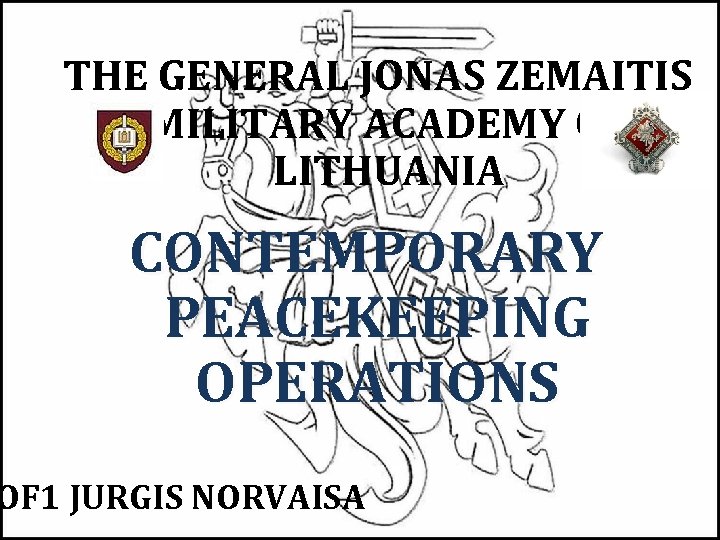 THE GENERAL JONAS ZEMAITIS MILITARY ACADEMY OF LITHUANIA CONTEMPORARY PEACEKEEPING OPERATIONS OF 1 JURGIS