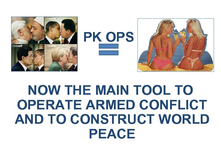 PK OPS NOW THE MAIN TOOL TO OPERATE ARMED CONFLICT AND TO CONSTRUCT WORLD
