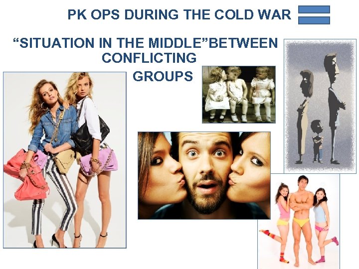 PK OPS DURING THE COLD WAR “SITUATION IN THE MIDDLE”BETWEEN CONFLICTING GROUPS 