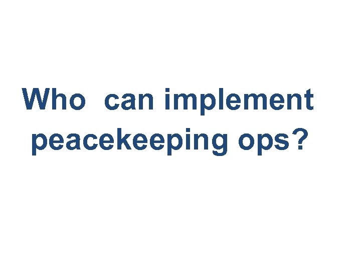 Who can implement peacekeeping ops? 