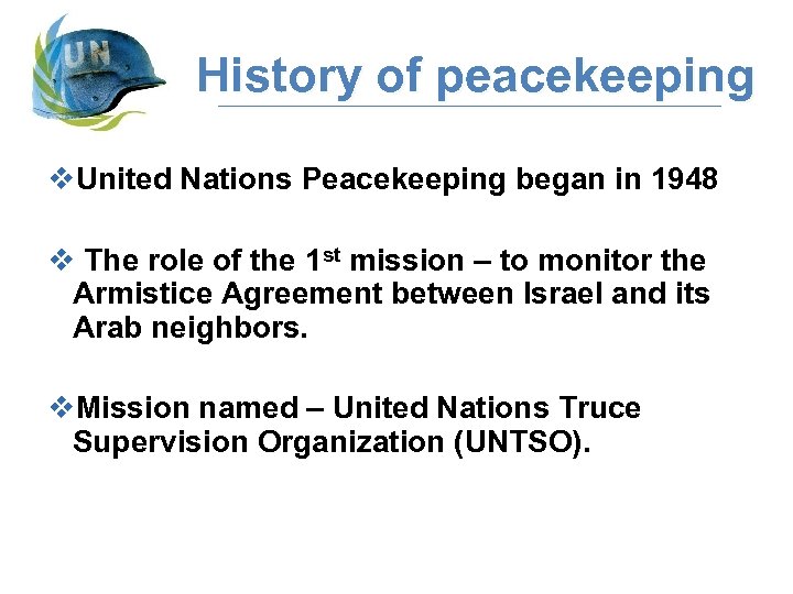 History of peacekeeping v. United Nations Peacekeeping began in 1948 v The role of
