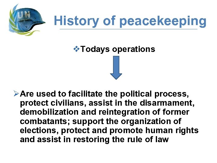 History of peacekeeping v. Todays operations ØAre used to facilitate the political process, protect
