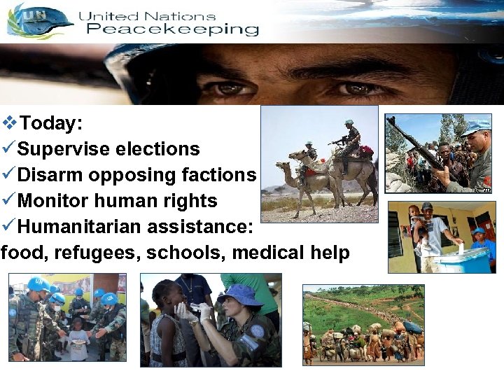 v. Today: üSupervise elections üDisarm opposing factions üMonitor human rights üHumanitarian assistance: food, refugees,
