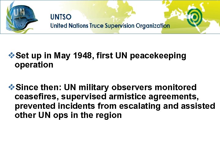 v. Set up in May 1948, first UN peacekeeping operation v. Since then: UN
