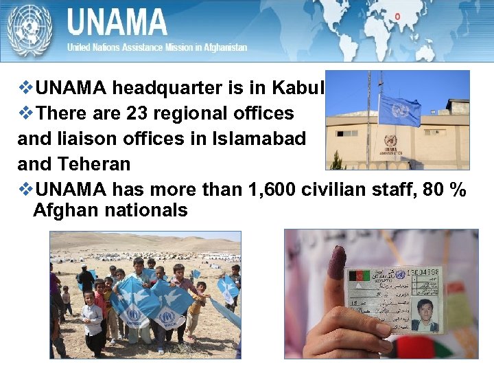v. UNAMA headquarter is in Kabul v. There are 23 regional offices and liaison