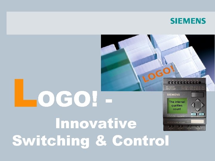 LOGO! - The internal qualities count Innovative Switching & Control 