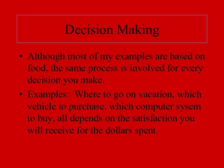 Decision Making • Although most of my examples are based on food, the same