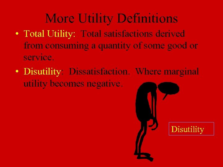 More Utility Definitions • Total Utility: Total satisfactions derived from consuming a quantity of