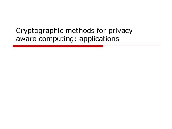 Cryptographic methods for privacy aware computing: applications 