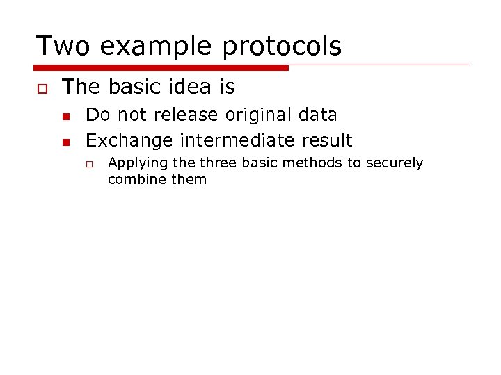 Two example protocols o The basic idea is n n Do not release original