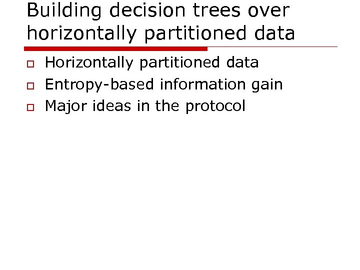 Building decision trees over horizontally partitioned data o o o Horizontally partitioned data Entropy-based