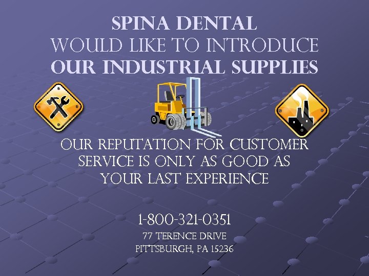 Spina Dental would like to introduce our Industrial Supplies Our reputation for customer service