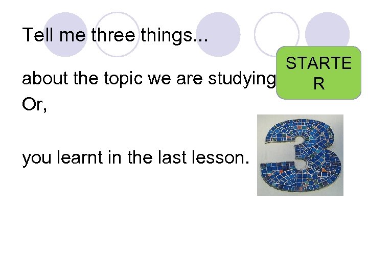 Tell me three things. . . STARTE about the topic we are studying. R