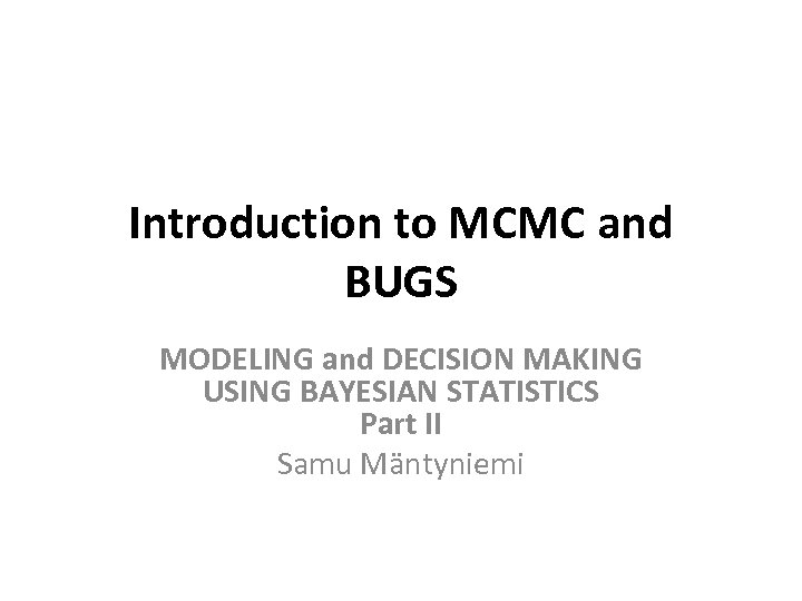 Introduction to MCMC and BUGS MODELING and DECISION MAKING USING BAYESIAN STATISTICS Part II