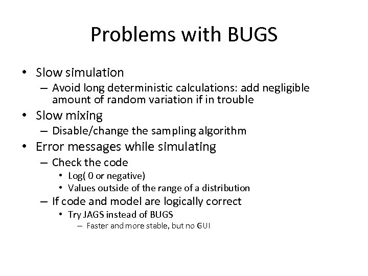 Problems with BUGS • Slow simulation – Avoid long deterministic calculations: add negligible amount