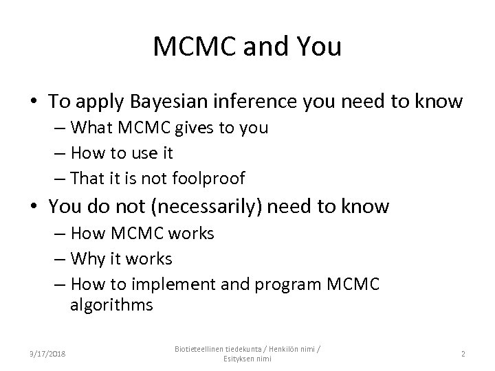 MCMC and You • To apply Bayesian inference you need to know – What