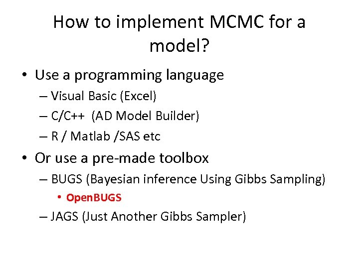 How to implement MCMC for a model? • Use a programming language – Visual