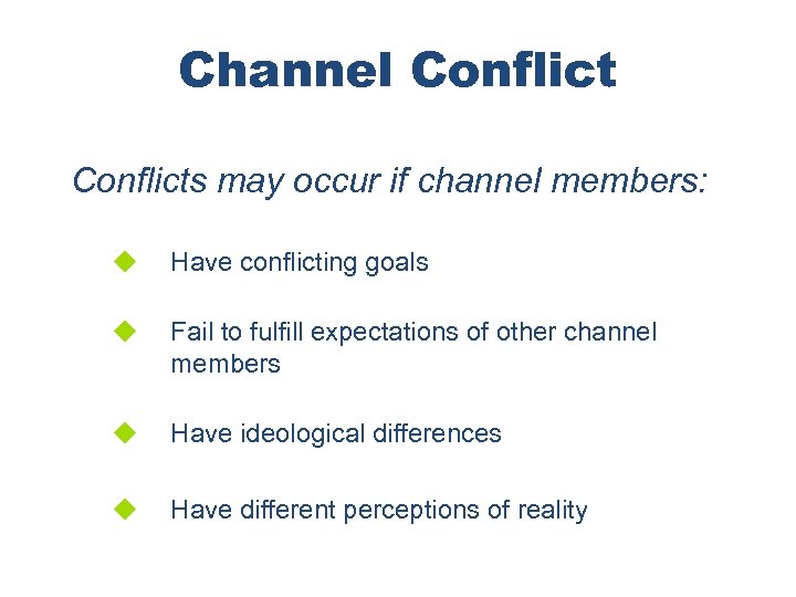 Channel Conflicts may occur if channel members: u Have conflicting goals u Fail to