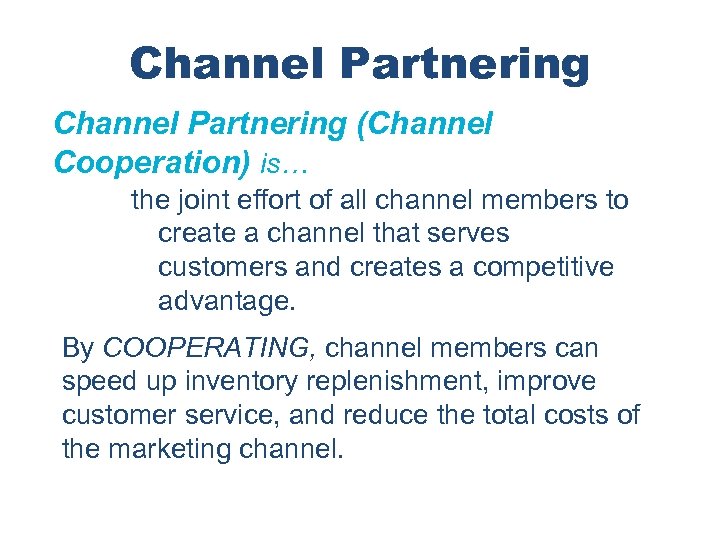 Channel Partnering (Channel Cooperation) is… the joint effort of all channel members to create