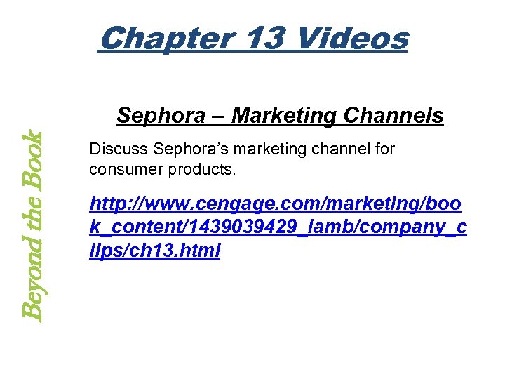 Chapter 13 Videos Beyond the Book Sephora – Marketing Channels Discuss Sephora’s marketing channel