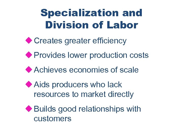 Specialization and Division of Labor u Creates greater efficiency u Provides lower production costs