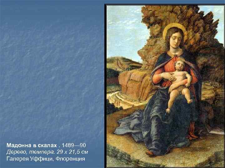 Мадонна в скалах. 1489— 90 Дерево, темпера. 29 x 21, 5 см Галерея Уффици,