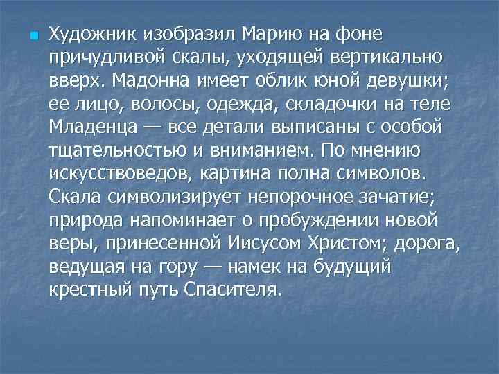 n Художник изобразил Марию на фоне причудливой скалы, уходящей вертикально вверх. Мадонна имеет облик