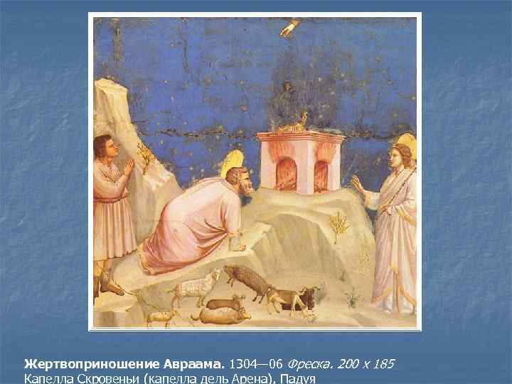 Жертвоприношение Авраама. 1304— 06 Фреска. 200 х 185 Капелла Скровеньи (капелла дель Арена), Падуя