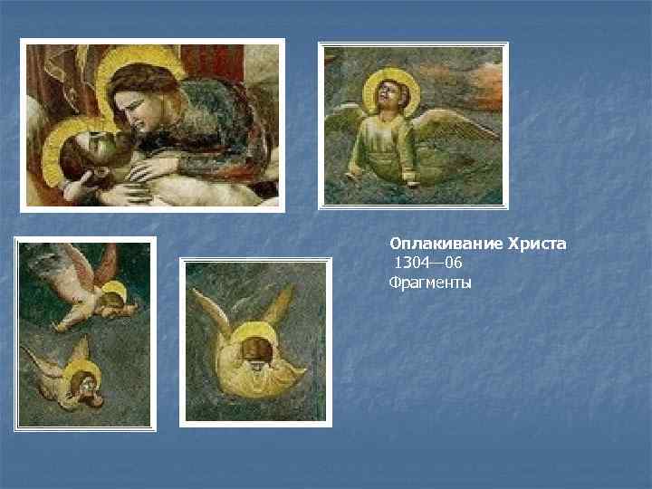 Оплакивание Христа 1304— 06 Фрагменты 