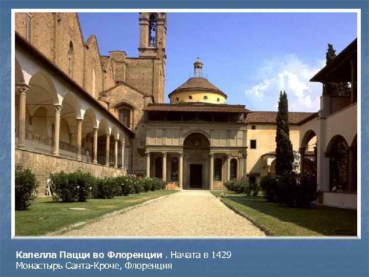 Капелла Пацци во Флоренции. Начата в 1429 Монастырь Санта-Кроче, Флоренция 