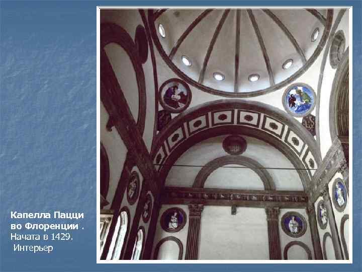 Капелла Пацци во Флоренции. Начата в 1429. Интерьер 